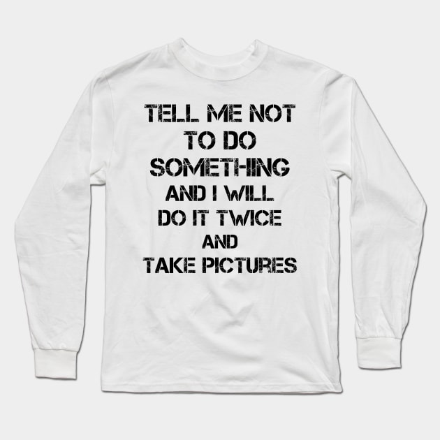 Quotes To Live By Tell Me Not To Do Something Long Sleeve T-Shirt by Lisa L. R. Lyons